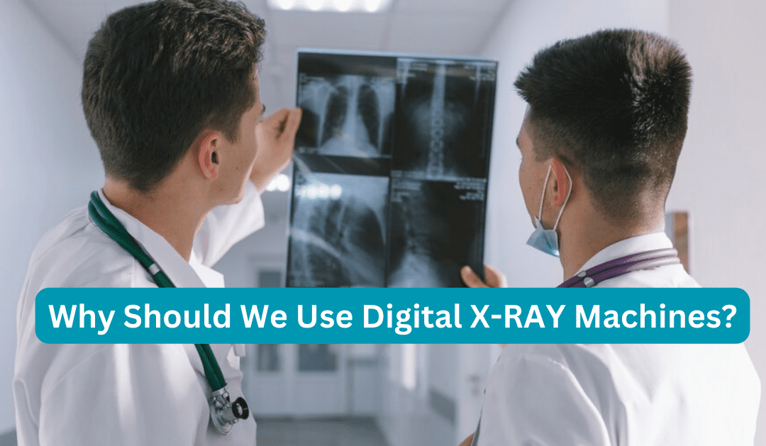 Why Should We Use Digital X-RAY Machines